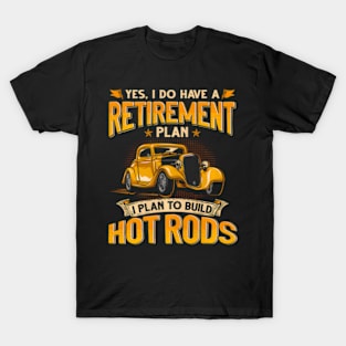 Yes Do Have A Retiret Plan To Build Hot Rods T-Shirt